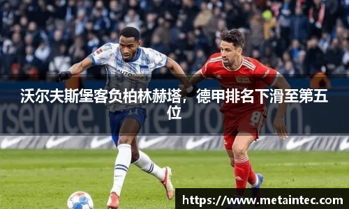 沃尔夫斯堡客负柏林赫塔，德甲排名下滑至第五位