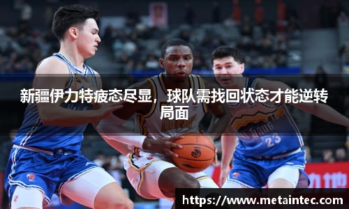 新疆伊力特疲态尽显，球队需找回状态才能逆转局面